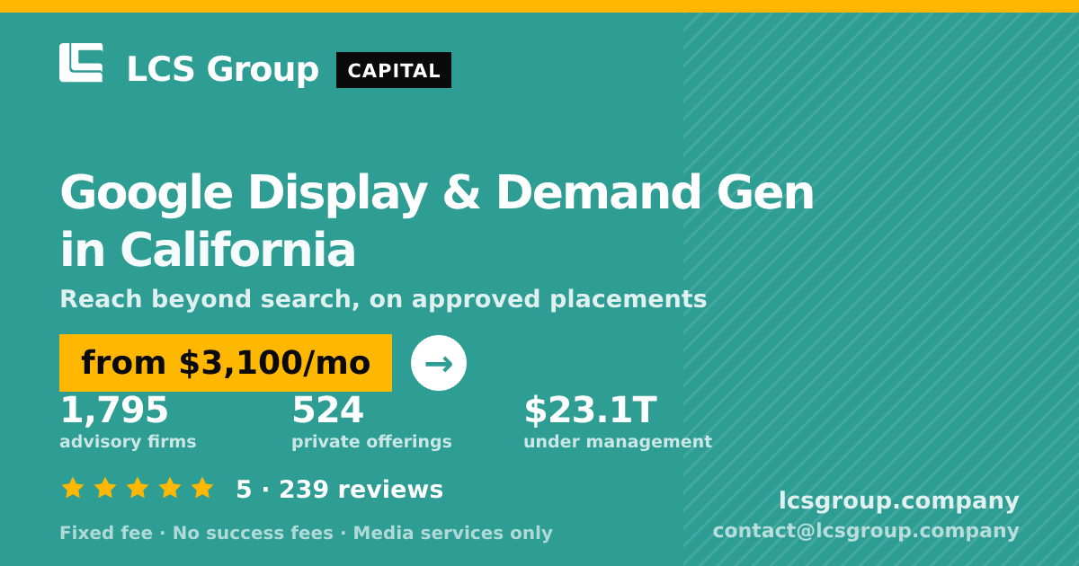 Google Display & Demand Gen in California — from $3,100/mo, rated 5/5 across 239 reviews. LCS Group Company.