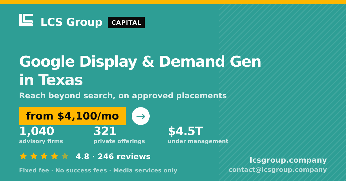 Google Display & Demand Gen in Texas — from $4,100/mo, rated 4.8/5 across 246 reviews. LCS Group Company.