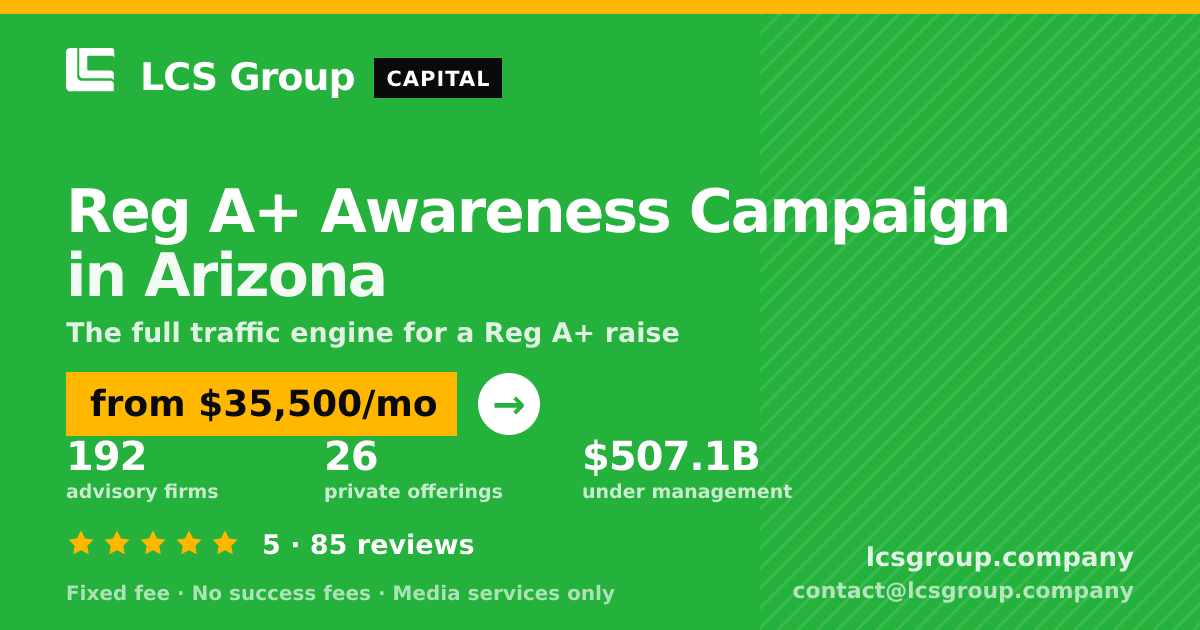Reg A+ Awareness Campaign in Arizona — from $35,500/mo, rated 5/5 across 85 reviews. LCS Group Company.