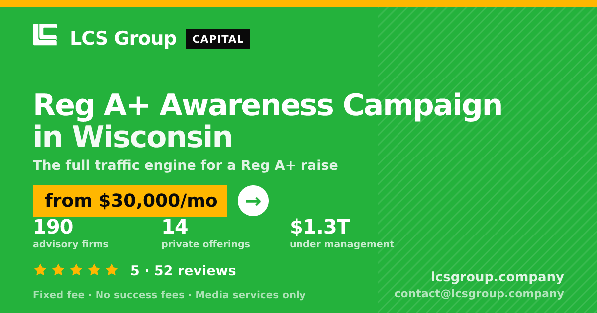 Reg A+ Awareness Campaign in Wisconsin — from $30,000/mo, rated 5/5 across 52 reviews. LCS Group Company.