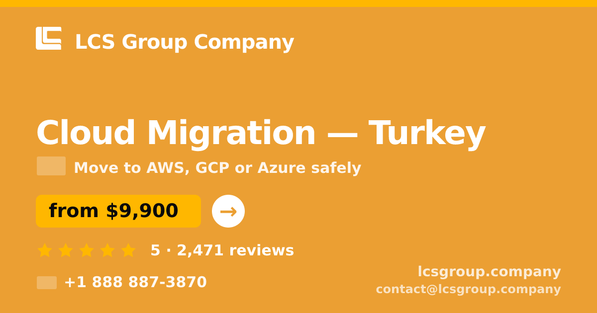 Cloud Migration in Turkey — from $9,900, rated 5/5 by 2471 clients. LCS Group Company.