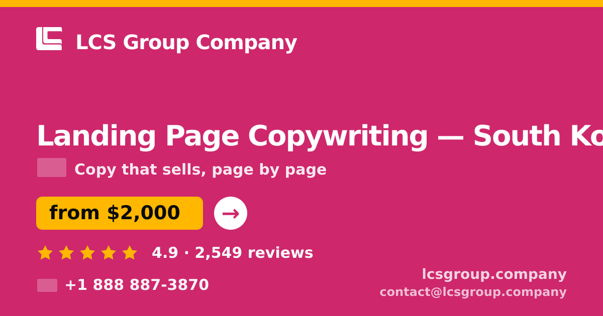 Landing Page Copywriting in South Korea — from $2,000, rated 4.9/5 by 2549 clients. LCS Group Company.
