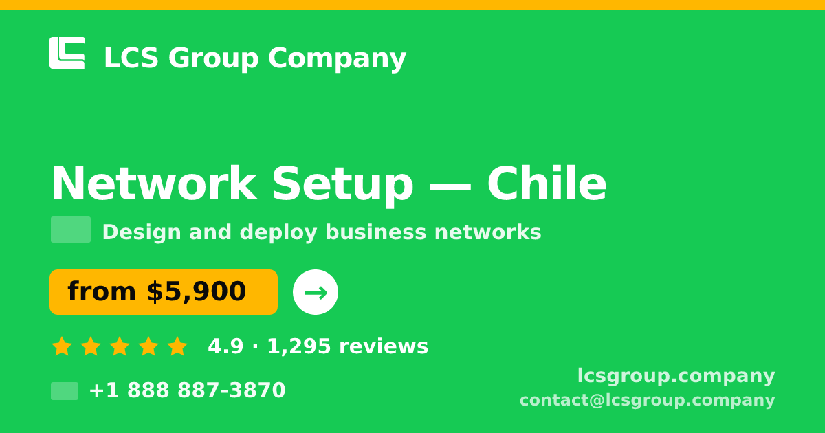 Network Setup in Chile — from $5,900, rated 4.9/5 by 1295 clients. LCS Group Company.