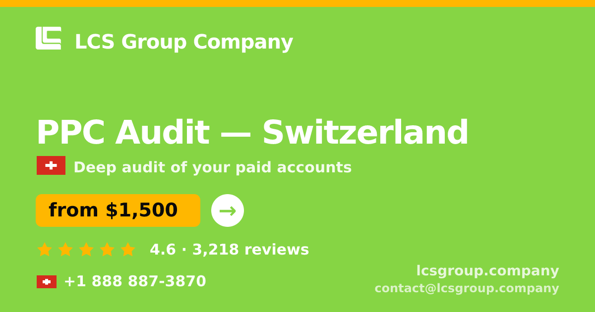 PPC Audit in Switzerland — from $1,500, rated 4.6/5 by 3218 clients. LCS Group Company.